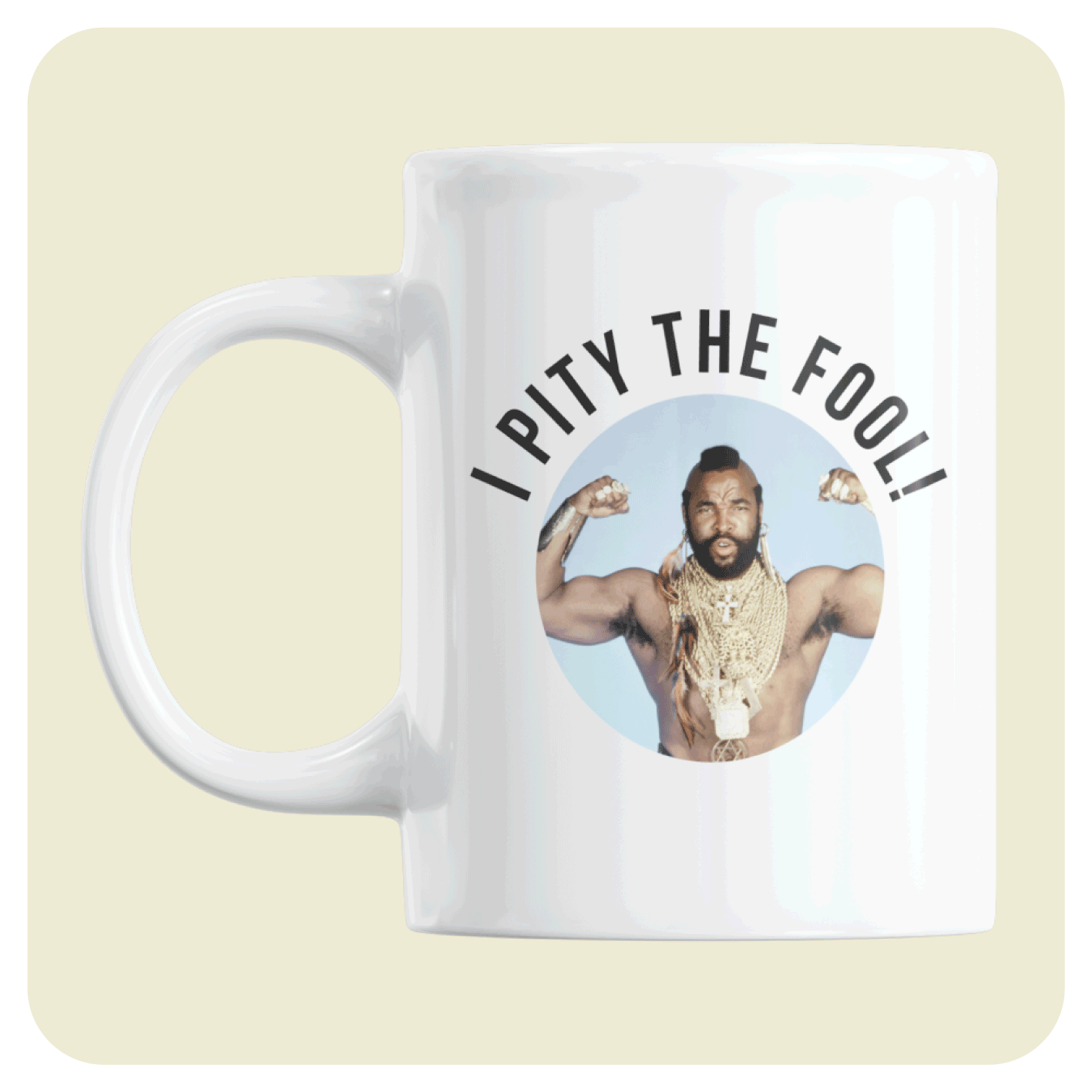 The A-team mug - I pity the fool.