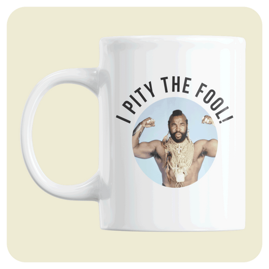 The A-team mug - I pity the fool.