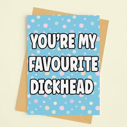 You're My Favourite Dickhead Birthday Card