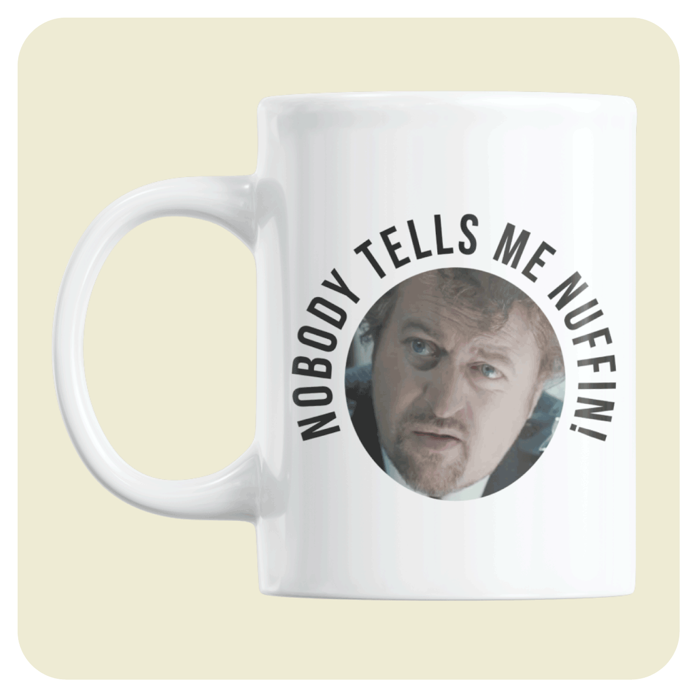 Hot Fuzz mug - Nobody tells me nuffin!