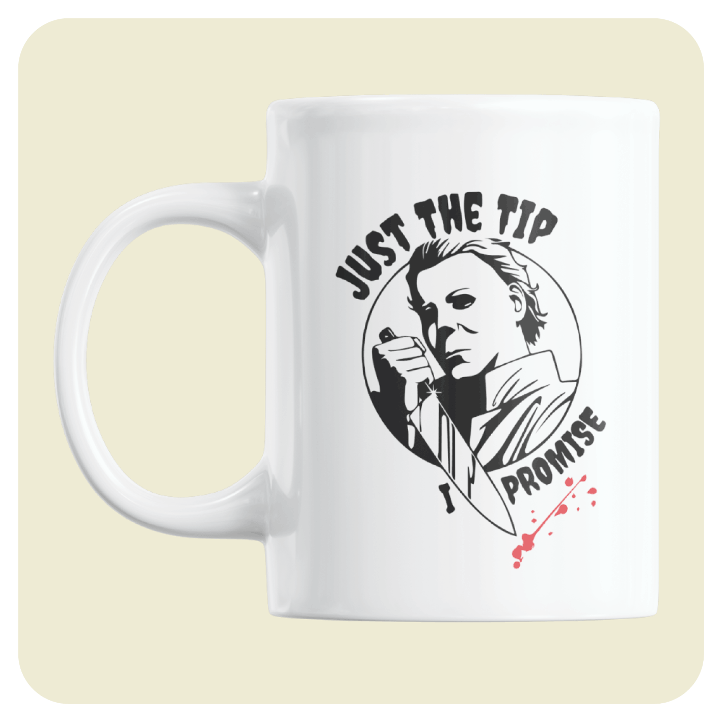 Horror Movie (Halloween) mug  - Just The Tip, I Promise.