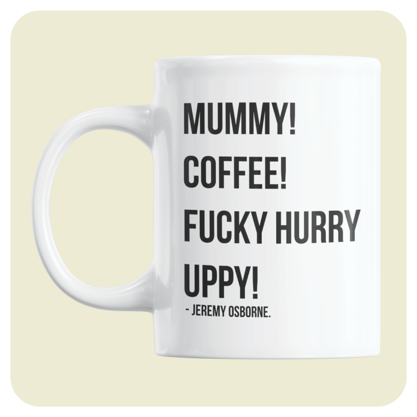 Peep Show mug - Mummy! Coffee! Fucky hurry uppy! TEXT QUOTE