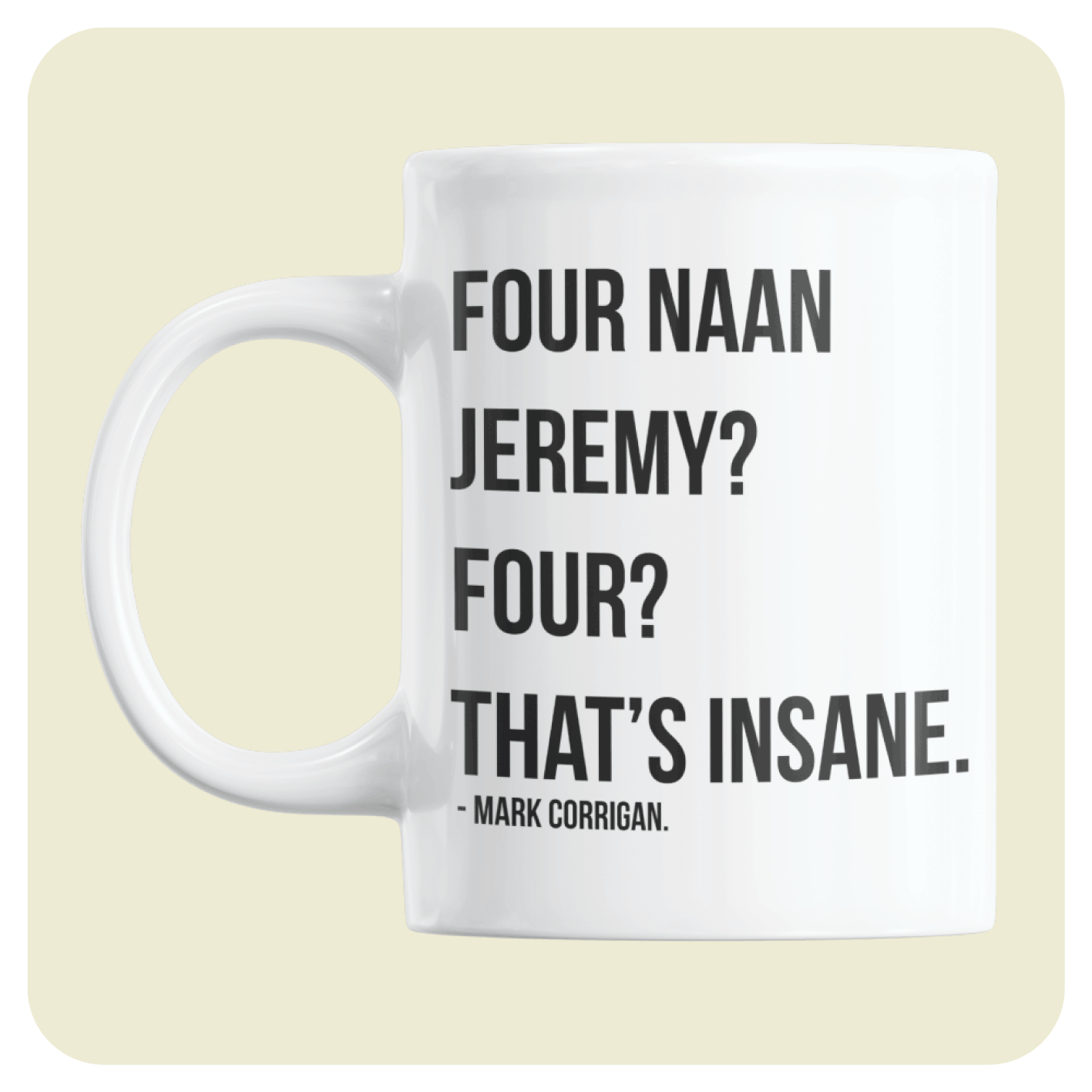 Peep Show mug - Four naan Jeremy? Four? That's insane