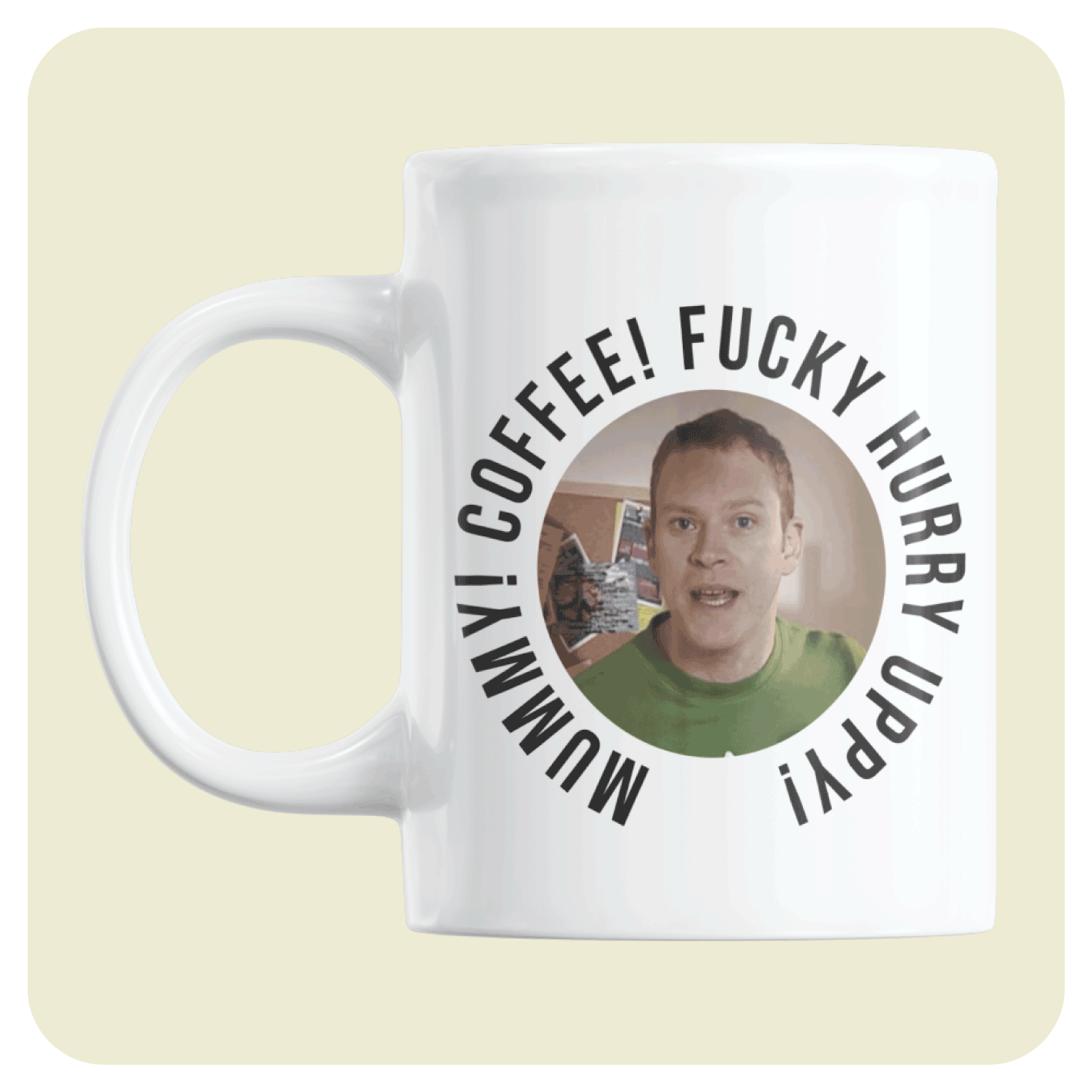 Peep Show mug - Mummy! Coffee! Fucky hurry uppy!