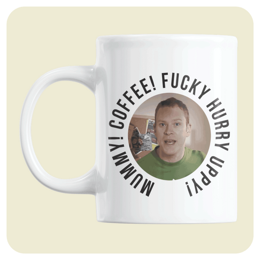 Peep Show mug - Mummy! Coffee! Fucky hurry uppy!